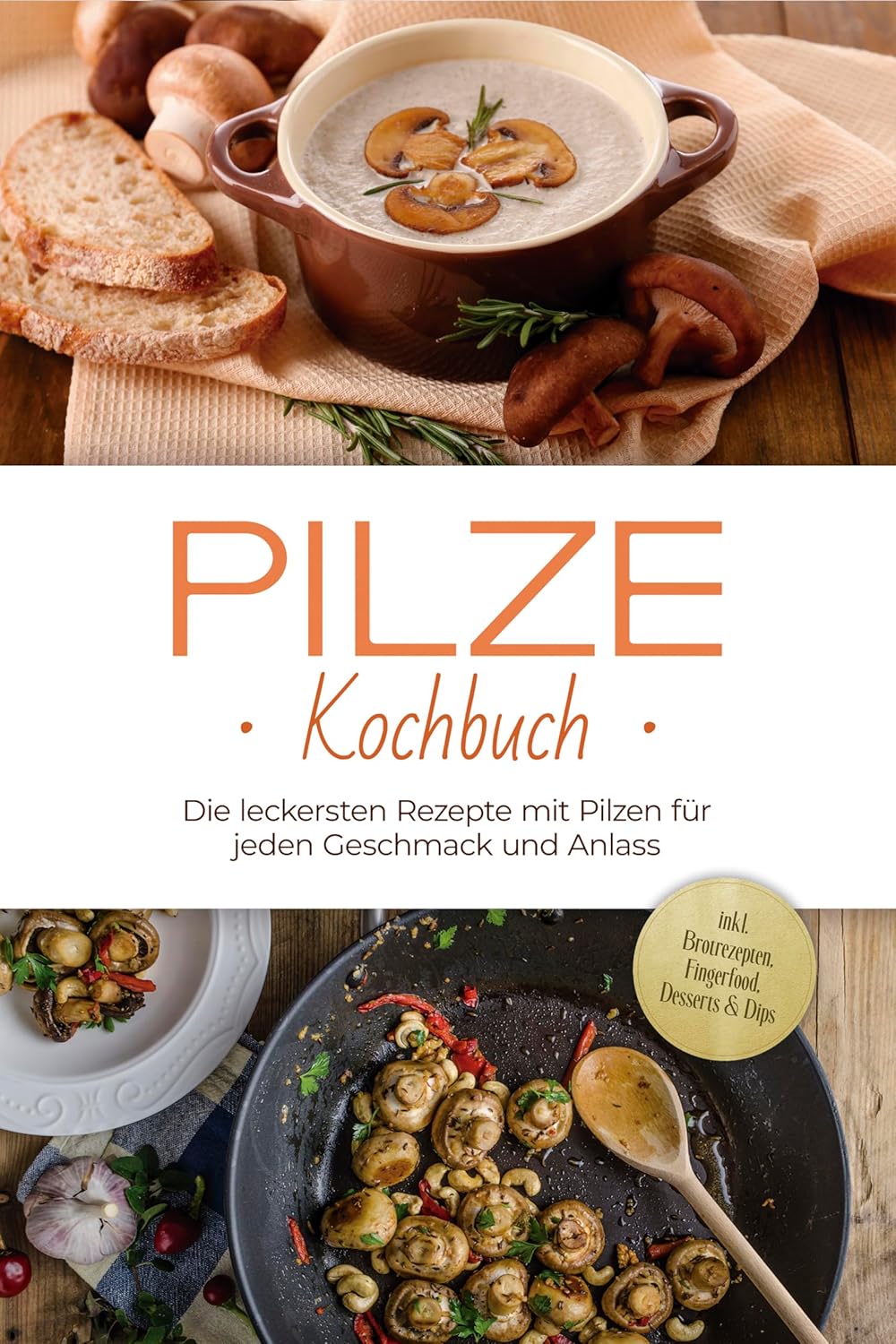 Pilze Kochbuch - Die leckersten Rezepte mit Pilzen